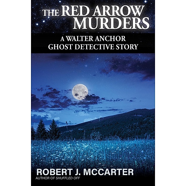 The Red Arrow Murders (A Walter Anchor Ghost Detective Story, #6) / A Walter Anchor Ghost Detective Story, Robert J. McCarter