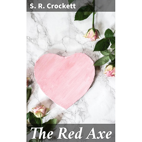 The Red Axe, S. R. Crockett