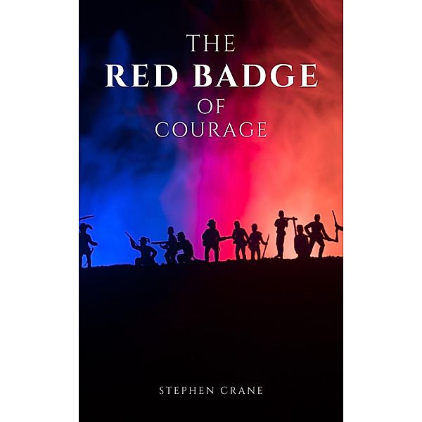 The Red Badge of Courage by Stephen Crane - A Gripping Tale of Courage, Fear, and the Human Experience in the Face of War, Stephen Crane, Bluefire Books