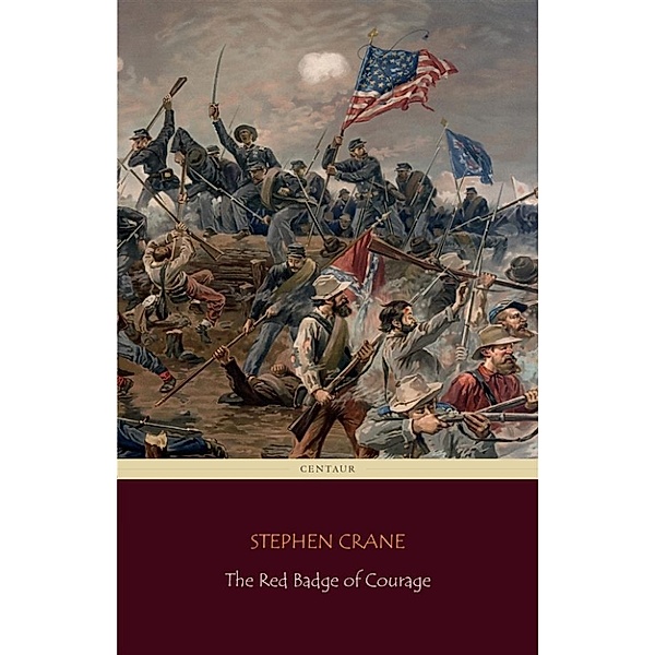 The Red Badge of Courage (Centaur Classics) [The 100 greatest novels of all time - #57], Stephen Crane