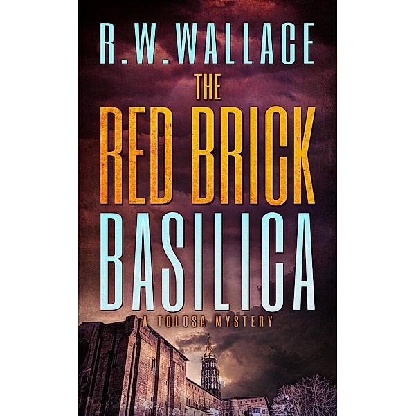 The Red Brick Basilica (Tolosa Mysteries, #2) / Tolosa Mysteries, R. W. Wallace