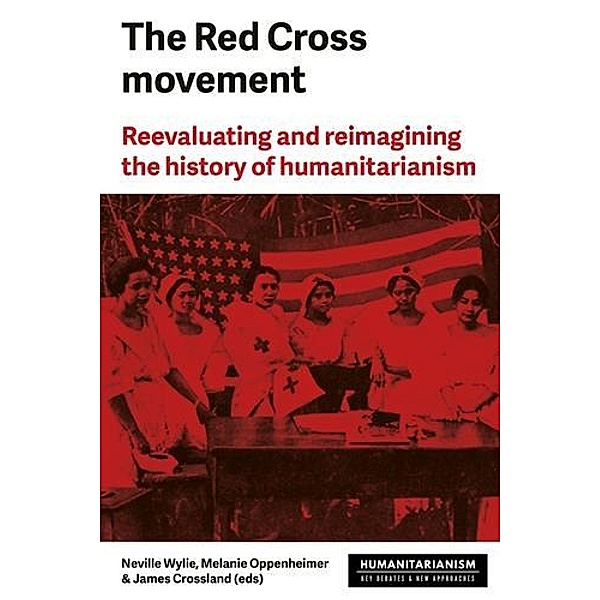 The Red Cross Movement / Humanitarianism: Key Debates and New Approaches