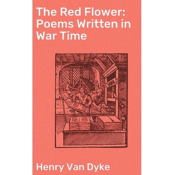 The Red Flower: Poems Written in War Time, Henry Van Dyke