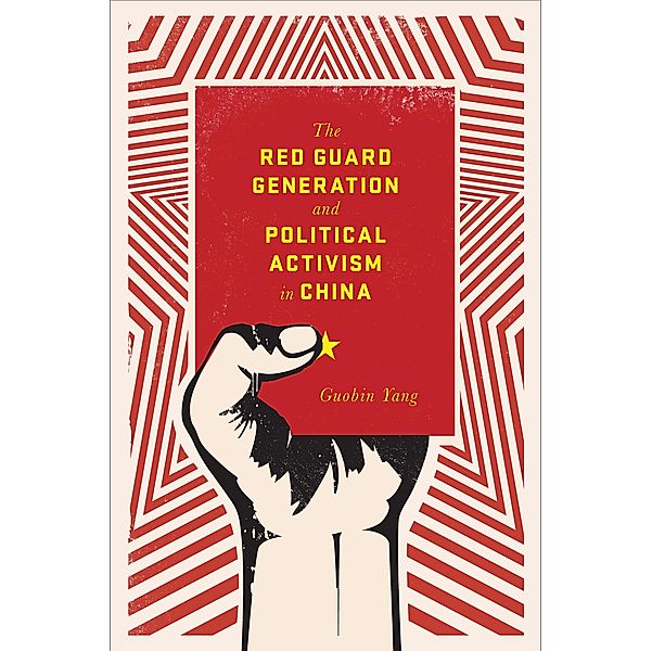 The Red Guard Generation and Political Activism in China / Studies of the Weatherhead East Asian Institute, Columbia University, Guobin Yang