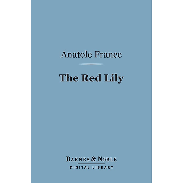 The Red Lily (Barnes & Noble Digital Library) / Barnes & Noble, Anatole France