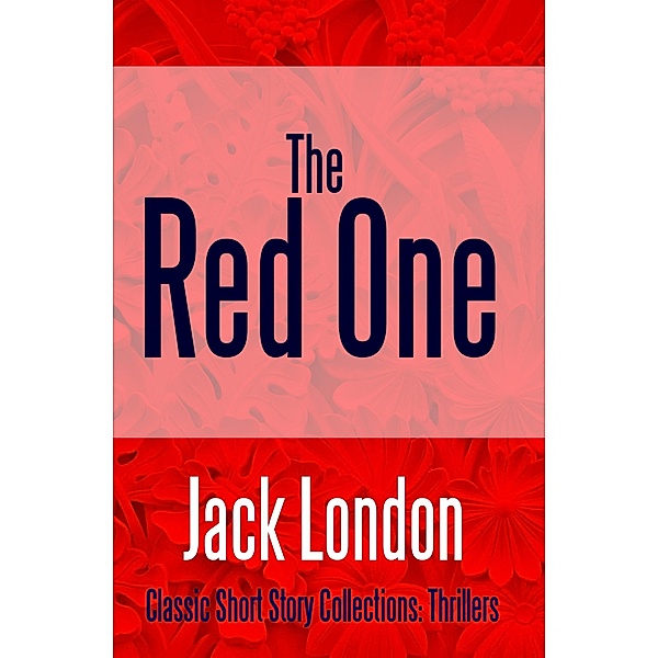 The Red One / Classic Short Story Collections: Thrillers Bd.11, Jack London