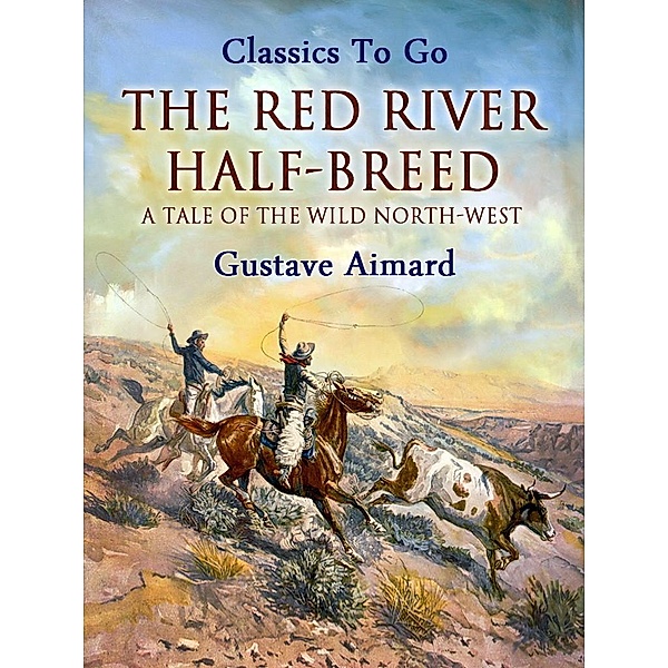 The Red River Half-Breed: A Tale of the Wild North-West, Gustave Aimard