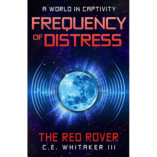 The Red Rover: Frequency Of Distress / The Rover Series Universe Bd.5, C. E. Whitaker III