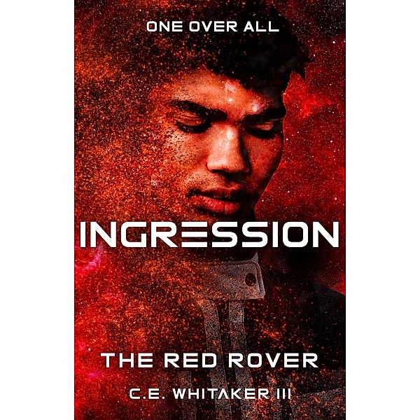 The Red Rover: Ingression (The Rover Series Universe, #9) / The Rover Series Universe, C. E. Whitaker