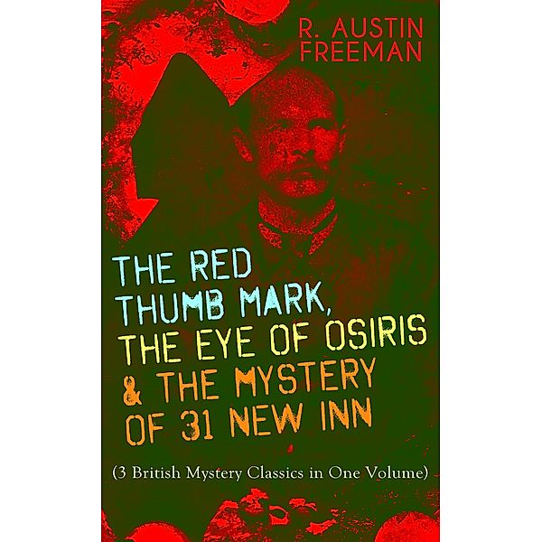 THE RED THUMB MARK, THE EYE OF OSIRIS & THE MYSTERY OF 31 NEW INN, R. Austin Freeman