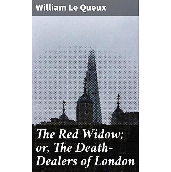 The Red Widow; or, The Death-Dealers of London, William Le Queux