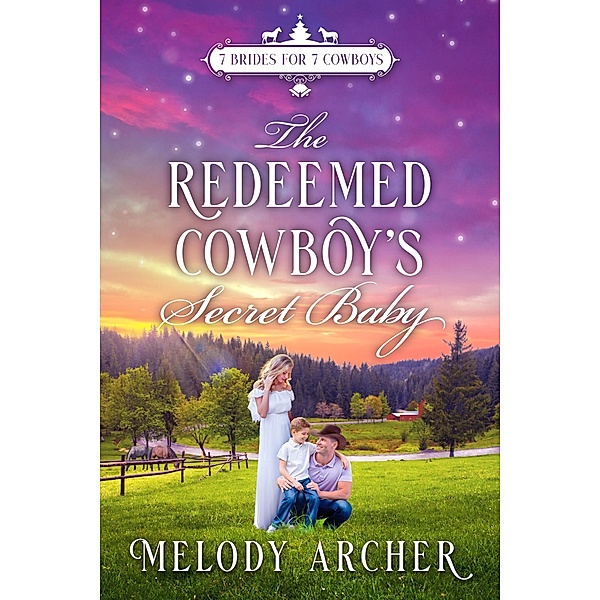 The Redeemed Cowboy's Secret Baby: A Refuge Mountain Ranch Christmas (7 Brides for 7 Cowboys, Small Town Sweet Western Romance, #2) / 7 Brides for 7 Cowboys, Small Town Sweet Western Romance, Melody Archer
