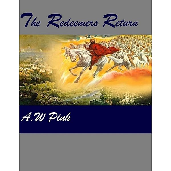 The Redeemers Return, A. W Pink