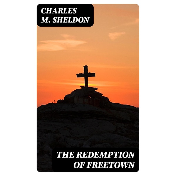 The Redemption of Freetown, Charles M. Sheldon