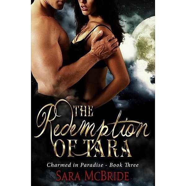 The Redemption of Tara: Charmed in Paradise Series-Book Three, Sara McBride