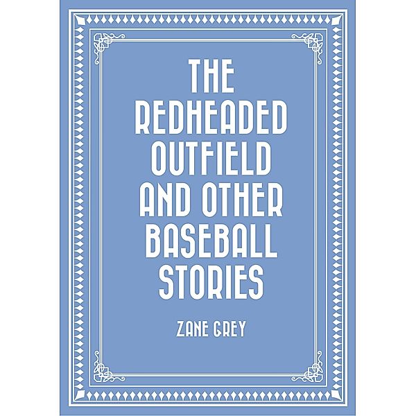The Redheaded Outfield and Other Baseball Stories, Zane Grey