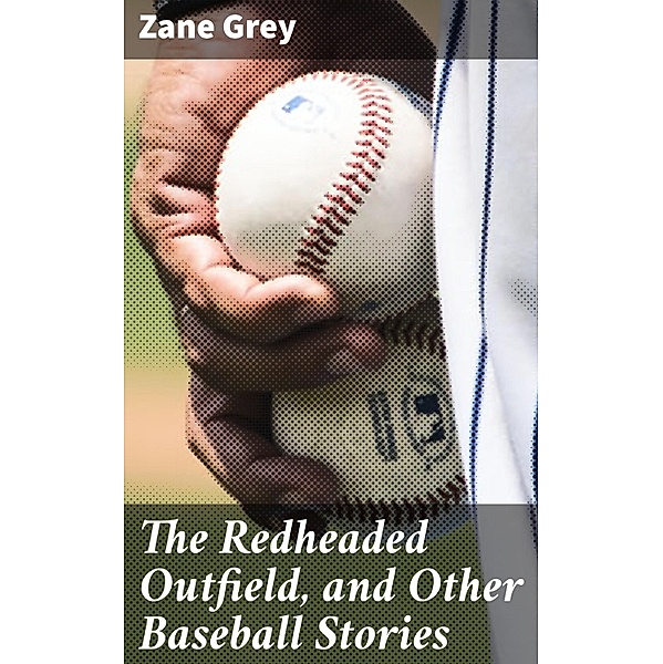 The Redheaded Outfield, and Other Baseball Stories, Zane Grey
