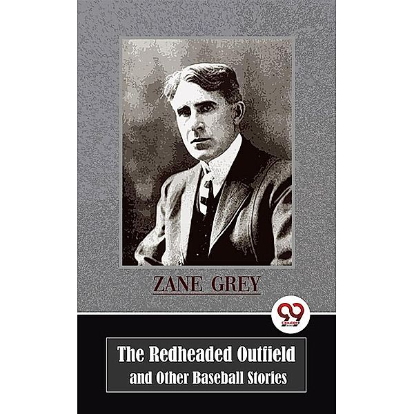 The Redheaded Outfield and Other Baseball Stories, Zane Grey