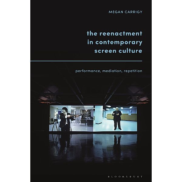 The Reenactment in Contemporary Screen Culture, Megan Carrigy