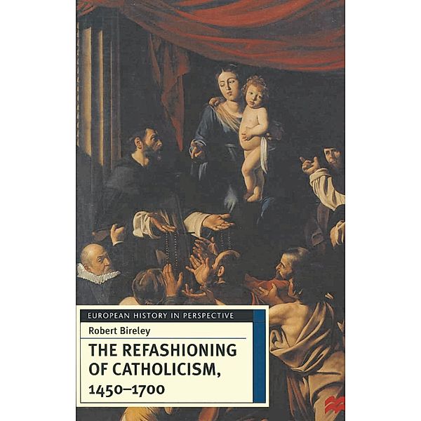 The Refashioning of Catholicism, 1450-1700, Robert Bireley