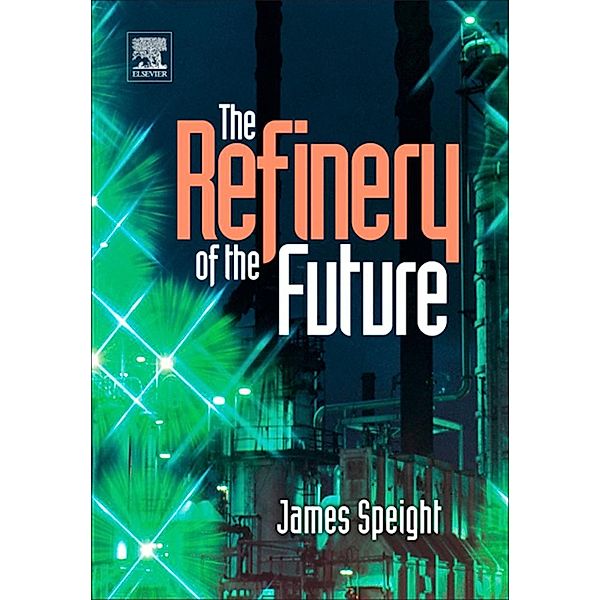 The Refinery of the Future, James G. Speight