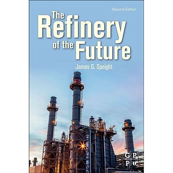 The Refinery of the Future, James G. Speight