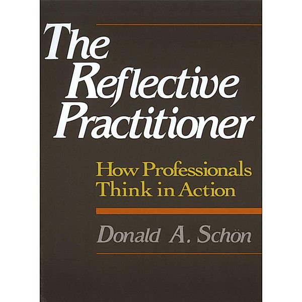 The Reflective Practitioner, Donald A. Schon