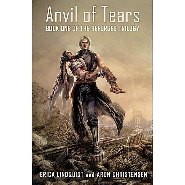 The Reforged Trilogy: Anvil of Tears (The Reforged Trilogy, #1), Aron Christensen, Erica Lindquist