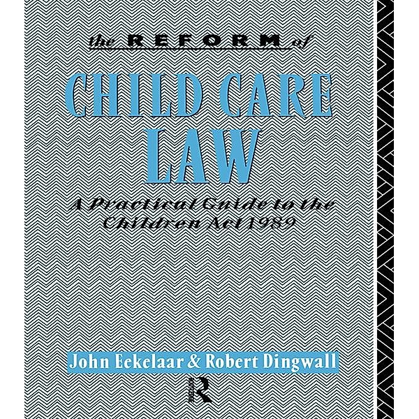The Reform of Child Care Law, John Eekelaar, Robert Dingwall