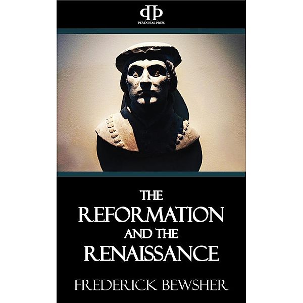 The Reformation and the Renaissance, Frederick Bewsher