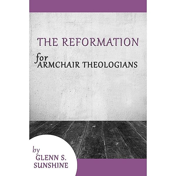 The Reformation for Armchair Theologians / Armchair Theologians, Glenn S. Sunshine