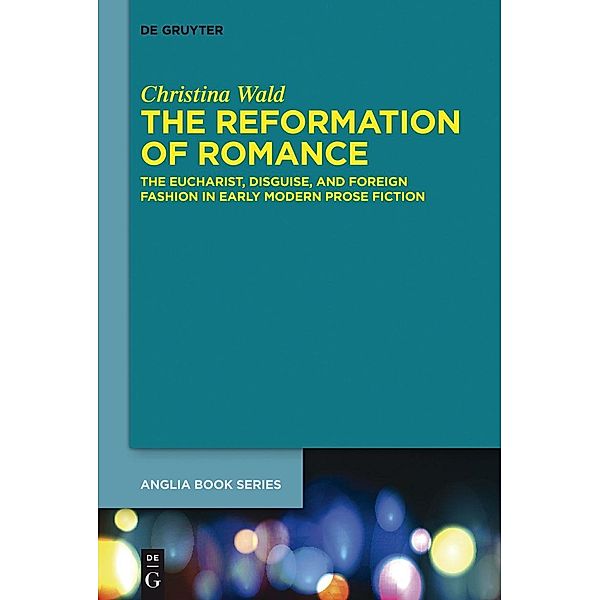 The Reformation of Romance / Buchreihe der Anglia / Anglia Book Series Bd.44, Christina Wald