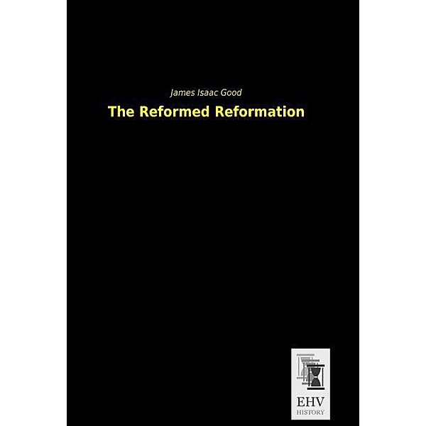 The Reformed Reformation, James I. Good
