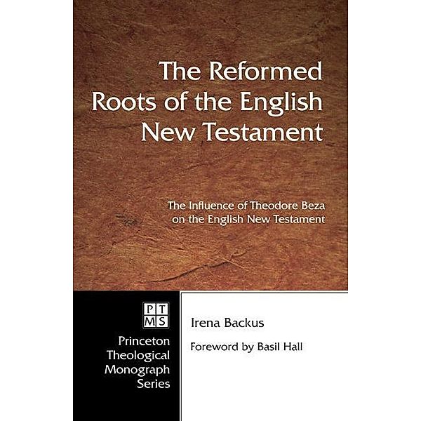 The Reformed Roots of the English New Testament / Pittsburgh Theological Monograph Series Bd.28, Irena Backus