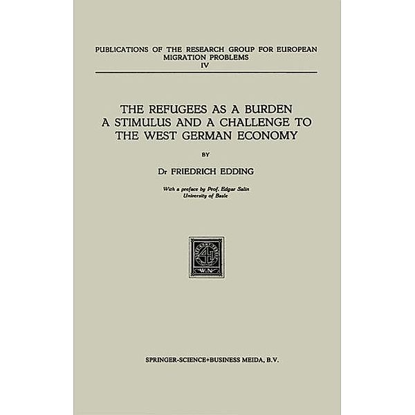 The Refugees as a Burden a Stimulus, and a Challenge to the West German Economy / Publications of the Research Group for European Migration Problems Bd.4, Friedrich Edding