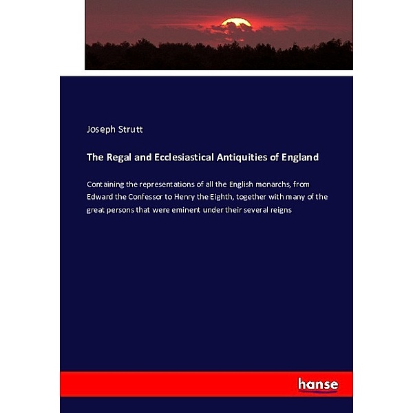 The Regal and Ecclesiastical Antiquities of England, Joseph Strutt