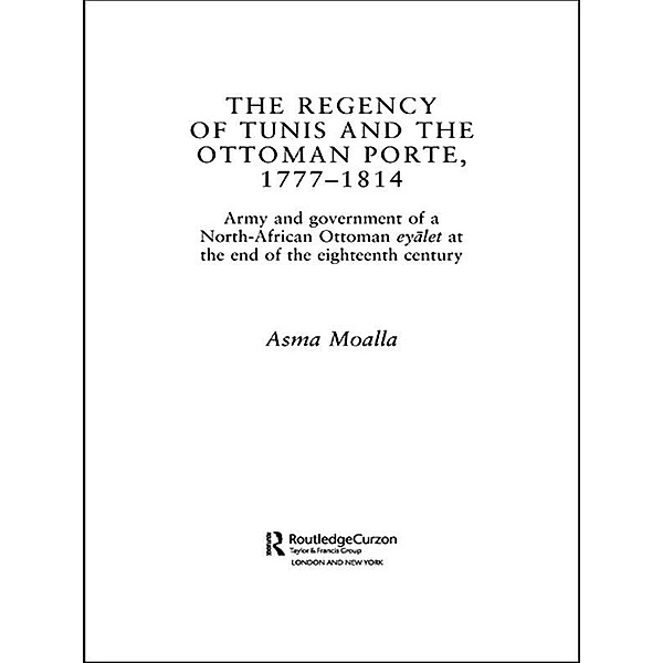The Regency of Tunis and the Ottoman Porte, 1777-1814, Asma Moalla
