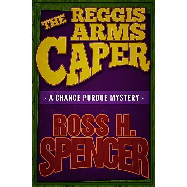 The Reggis Arms Caper / The Chance Purdue Mysteries, Ross H. Spencer