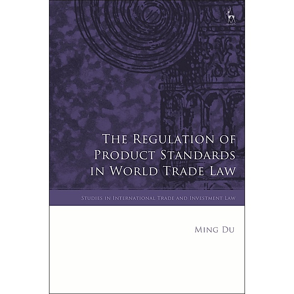 The Regulation of Product Standards in World Trade Law, Ming Du