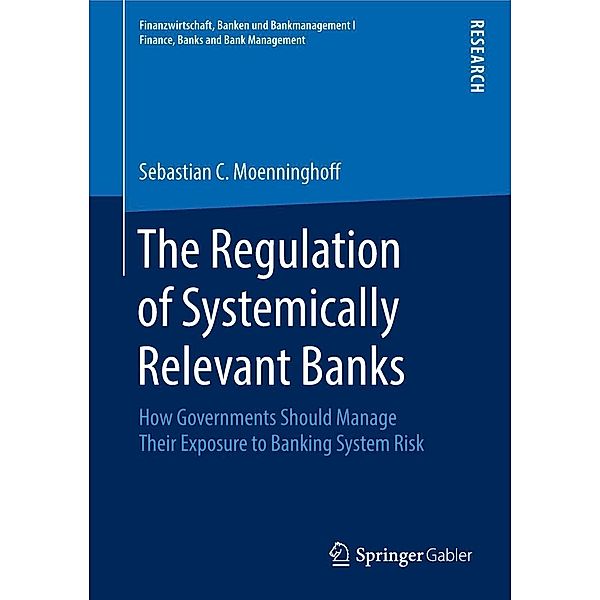 The Regulation of Systemically Relevant Banks / Finanzwirtschaft, Banken und Bankmanagement I Finance, Banks and Bank Management, Sebastian C. Moenninghoff