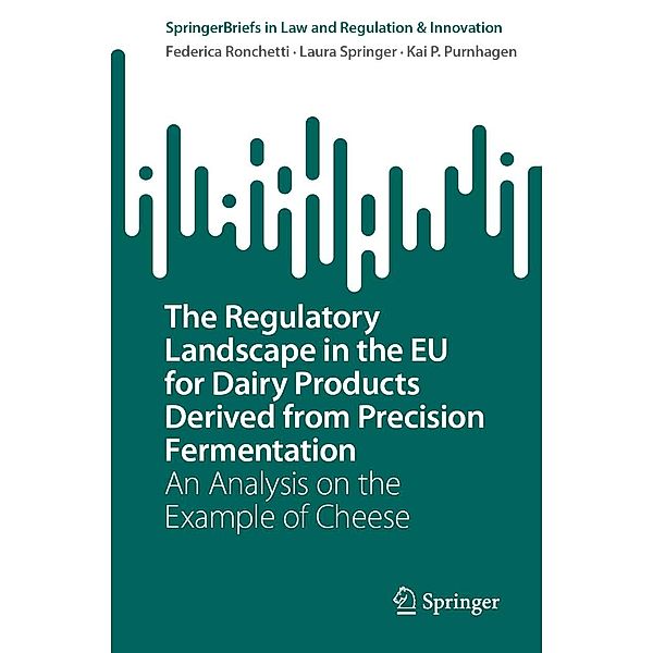 The Regulatory Landscape in the EU for Dairy Products Derived from Precision Fermentation / SpringerBriefs in Law, Federica Ronchetti, Laura Springer, Kai P. Purnhagen