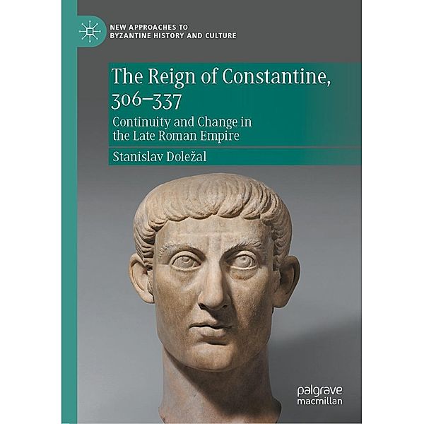 The Reign of Constantine, 306-337 / New Approaches to Byzantine History and Culture, Stanislav Dolezal