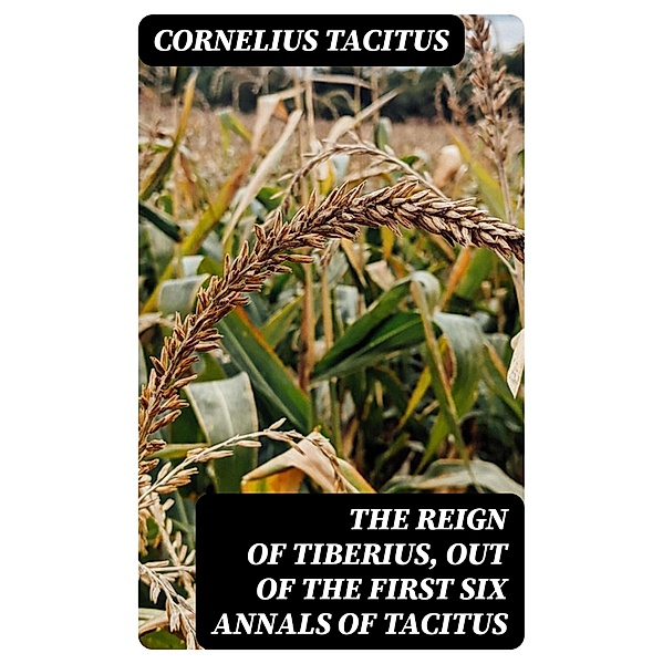 The Reign of Tiberius, Out of the First Six Annals of Tacitus, Cornelius Tacitus
