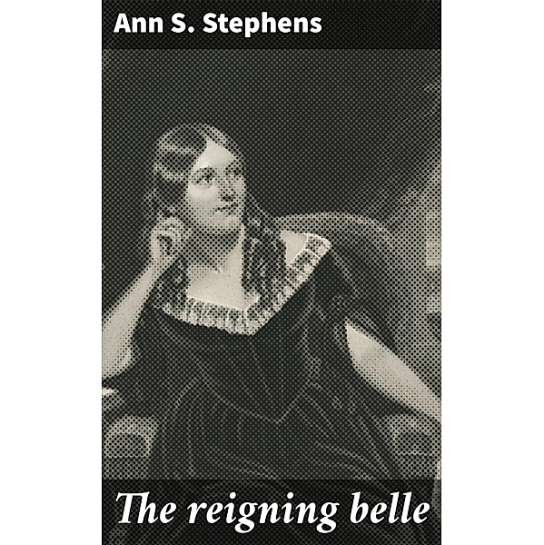 The reigning belle, Ann S. Stephens