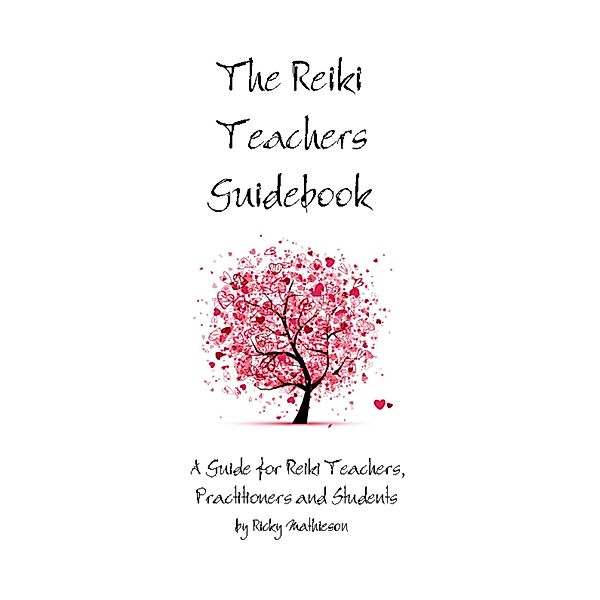 The Reiki Teachers Guidebook: A Guide for Reiki Teachers, Practitioners and Students, Ricky Mathieson
