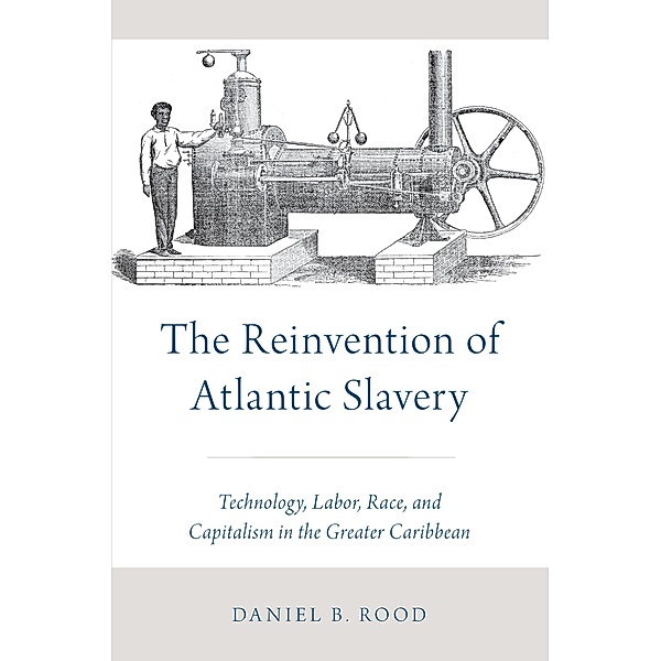 The Reinvention of Atlantic Slavery, Daniel B. Rood