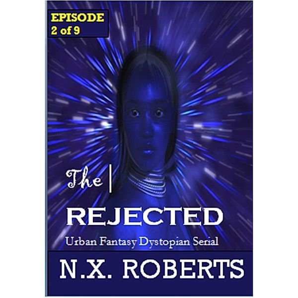 The Rejected: The Rejected - Episode 2 of 9 (Urban Fantasy Dystopian Serial), N. X. Roberts