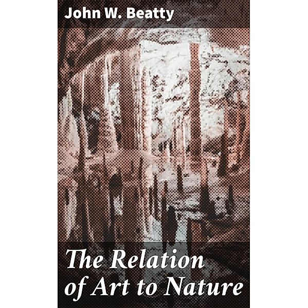 The Relation of Art to Nature, John W. Beatty