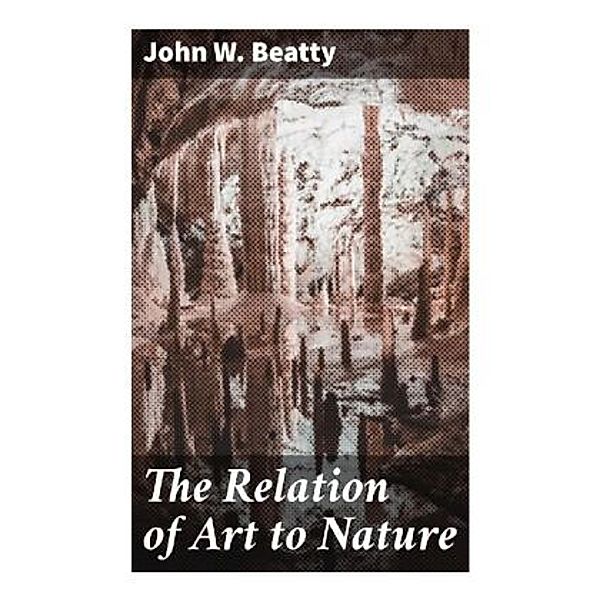 The Relation of Art to Nature, John W. Beatty