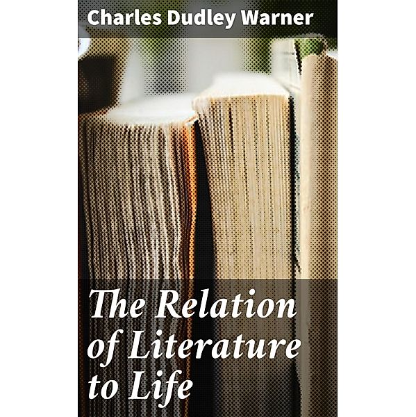 The Relation of Literature to Life, Charles Dudley Warner